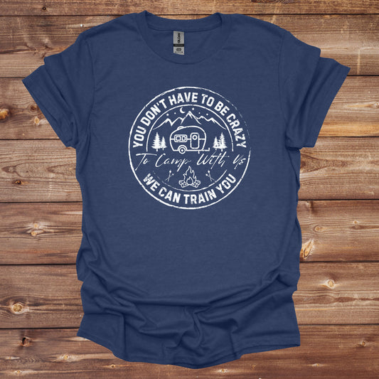 Camping T-Shirt - You Don't Have to Be Crazy to Camp With Us We Can Train You