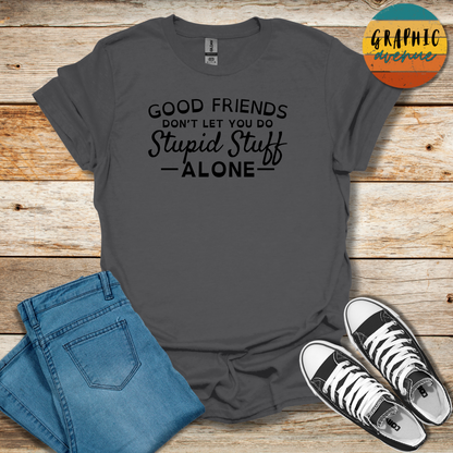 Good Friends... Stupid Stuff Tee - Sayings Tee - 9 Colors Available