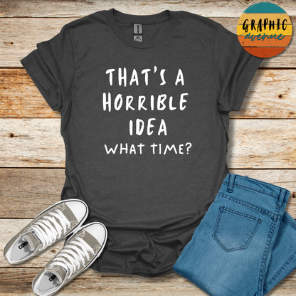 Horrible Idea Tee - Sayings Tee - 10 Colors Available