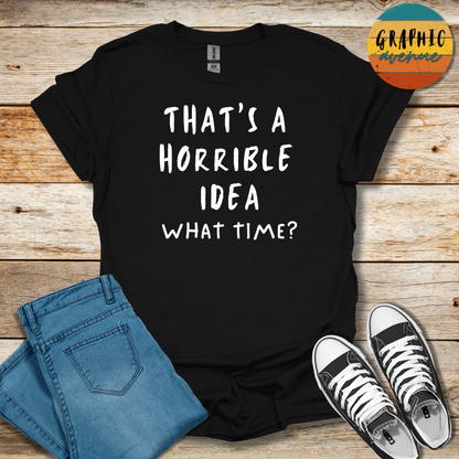 Horrible Idea Tee - Sayings Tee - 10 Colors Available