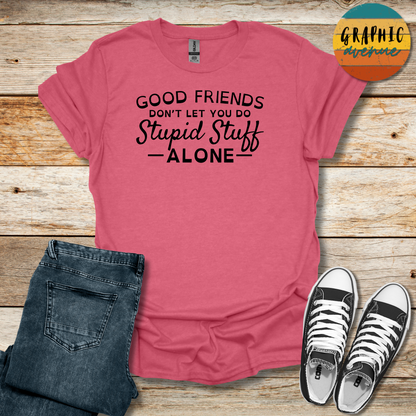 Good Friends... Stupid Stuff Tee - Sayings Tee - 9 Colors Available