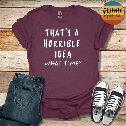 Horrible Idea Tee - Sayings Tee - 10 Colors Available