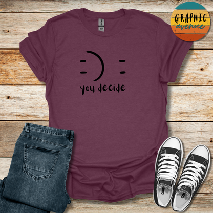 You Decide Tee - Sayings Tee - 9 Colors Available