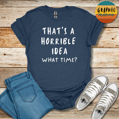 Horrible Idea Tee - Sayings Tee - 10 Colors Available