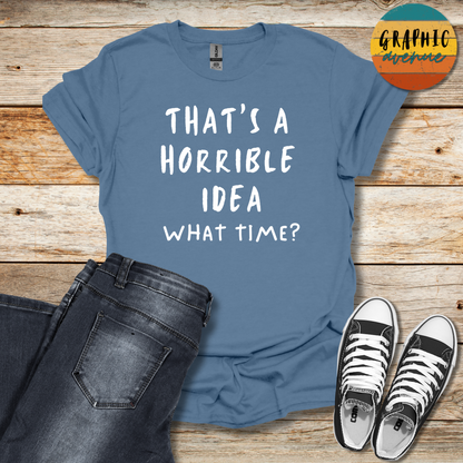 Horrible Idea Tee - Sayings Tee - 10 Colors Available