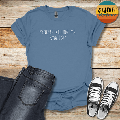 You're Killing Me, Smalls Tee - Sayings Tee - 10 Colors Available