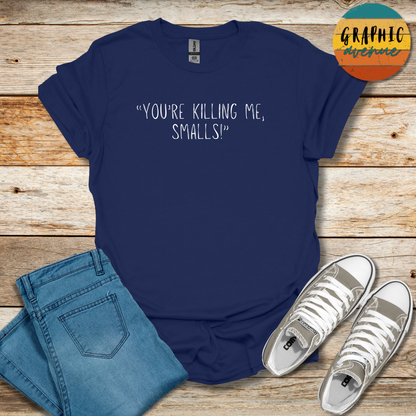 You're Killing Me, Smalls Tee - Sayings Tee - 10 Colors Available